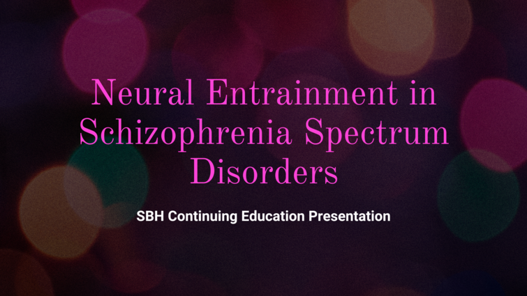 LLUH Homecoming 2023: Neural Entrainment in Schizophrenia Spectrum Disorders